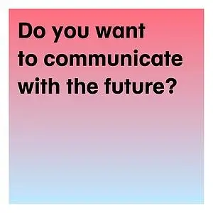 Do you want to communicate with the future